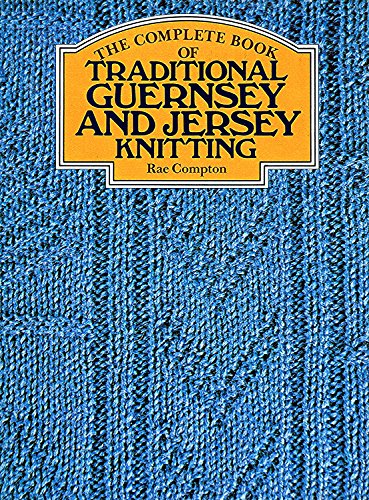 The Complete Book of Traditional Guernsey and Jersey Knitting (9780713441253) by Compton, Rae