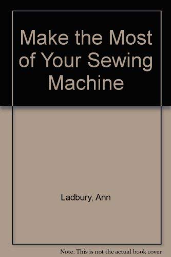 Make the Most of Your Sewing Machine (9780713451597) by Ladbury, Ann