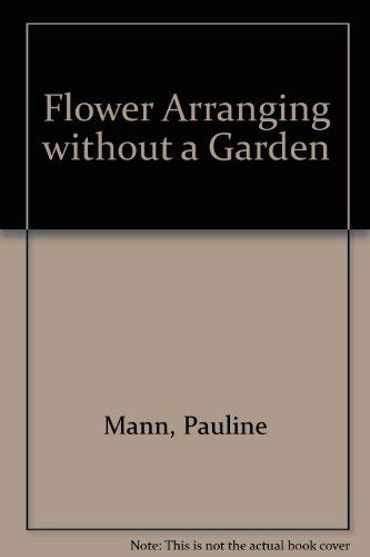 9780713454574: Flower Arranging Without a Garden