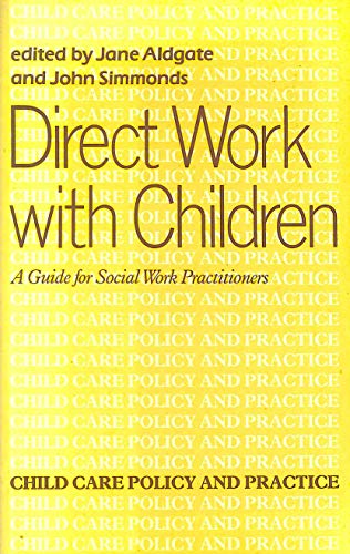 Direct Work with Children: A Guide for Social Work Practitioners (Child Care Policy and Practice) (9780713455946) by Aldgate, Jane; Simmonds, John