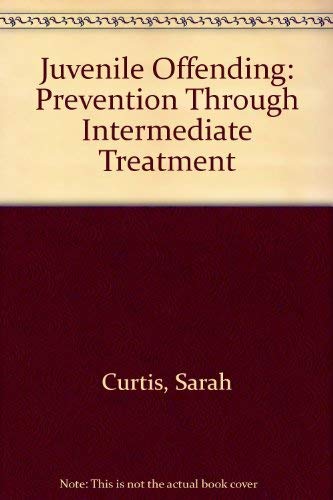 Juvenile Offending: Prevention Through Intermediate Treatment (9780713457827) by Curtis, Sarah