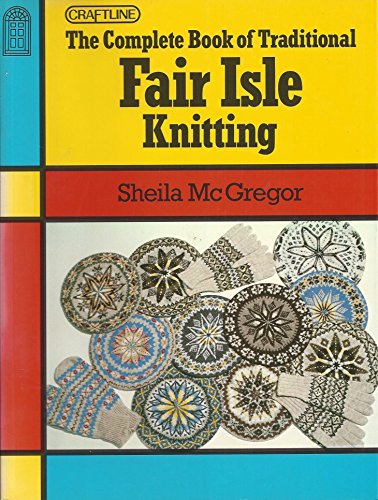 The Complete Book of Traditional Fair Isle Knittling (Craftline) (9780713460551) by Sheila McGregor