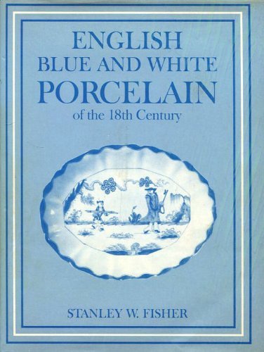 ENGLISH BLUE AND WHITE PORCELAIN OF THE EIGHTEENTH CENTURY. An Illustrated Descriptive Account of...