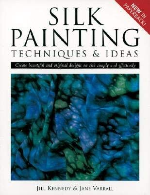 Silk Painting Techniques and Ideas: Create Beautiful and Original Designs on Silk Simply and Effe...