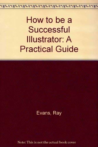 Beispielbild fr How to be a Successful Illustrator: A Practical Guide zum Verkauf von WorldofBooks