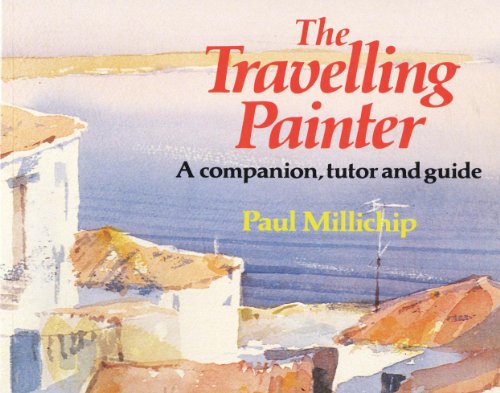 9780713467970: The Travelling Painter: A Companion, Tutor and Guide by Paul Millichip (1990-08-01)