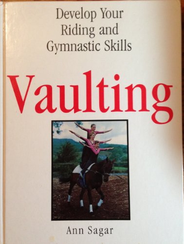 Vaulting: Develop Your Riding and Gymnastic Skills (9780713470017) by Sagar, Ann
