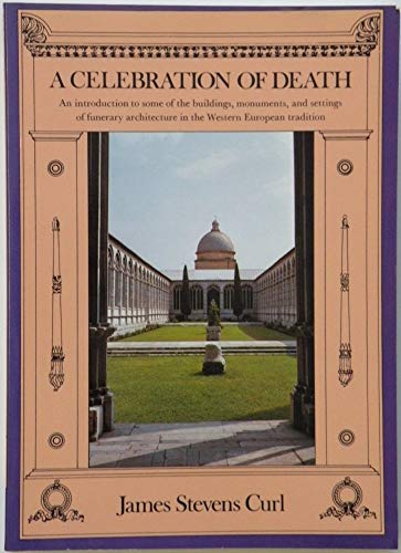 A Celebration of Death: An Introduction to Some of the Buildings, Monuments, and Settings of Funerary Architecture in the Western European Tradition (9780713473360) by Curl, James Stevens