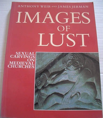 Images of Lust: Sexual Carving on Medieval Churches (9780713474046) by Weir, Anthony; Jerman, James