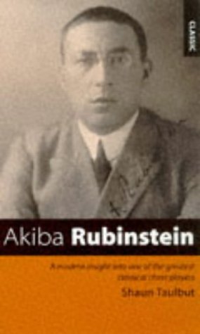 Akiba Rubinstein: A Modern Insight into One of the Greatest Classical Chess Players (9780713477825) by Shaun Taulbut