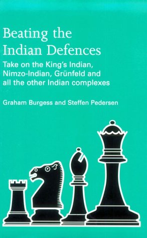 Beating the Indian Defences: Take on the King's Indian, Nimzo-Indian, Grnfeld and all other Indian Complexes (9780713478013) by Burgess, Graham; Pedersen, Steffen