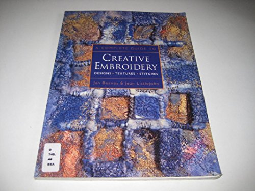 A Complete Guide to Creative Embroidery: Designs * Textures * Stitches (9780713482621) by Beaney, J.; Littlejohn, J.