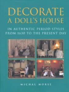 Stock image for Decorate a Doll's House in Authentic Period Styles from 1630 to the Present Day for sale by Village Booksmith