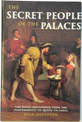 The Secret People of the Palaces. The Royal Household from the Plantagenets to Queen Victoria.