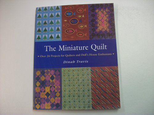 The Miniature Quilt: Over 24 Projects for Quilters and Doll's House Enthusiasts