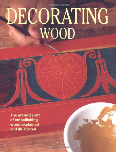 Decorating Wood: The art and Craft of Embellishing Wood Explained and Illustrated