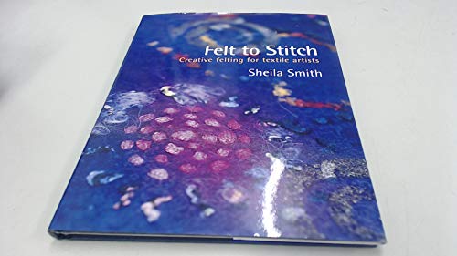 Beispielbild fr Felt to Stitch: Creative Felting for Textile Artists zum Verkauf von Goodwill of Colorado