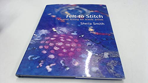 Imagen de archivo de Felt to Stitch: Creative Felting for Textile Artists a la venta por Goodwill of Colorado