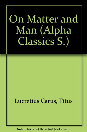 Stock image for Lucretius on Matter and Man. Extracts from Books I, II, IV, and V of the De Rerum Natura [The Alpha Classics] for sale by Windows Booksellers