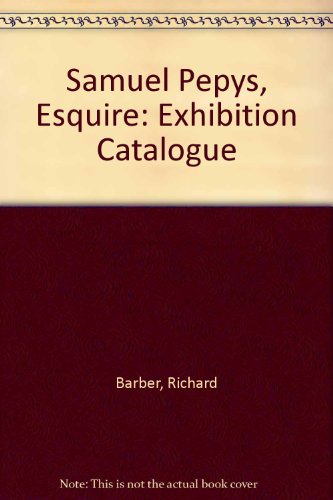 Samuel Pepys, Esquire: Exhibition Catalogue (9780713517071) by Richard Barber
