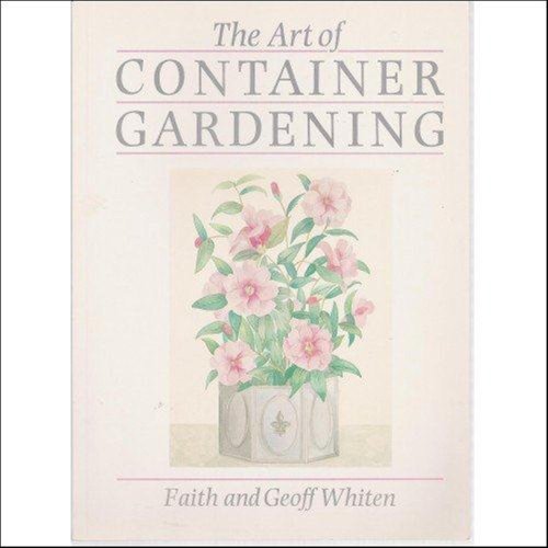 Stock image for The art of container gardening: Faith and Geoff Whiten ; with paintings by Carol Smith for sale by MusicMagpie