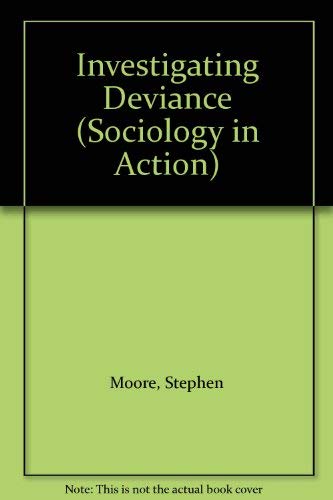 Investigating Deviance (Sociology in Action) (9780713528374) by Moore, Stephen