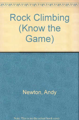 Know the Game: Rock Climbing (Know the Game) (9780713633016) by Newton, Andy