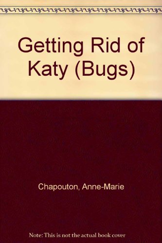 Getting Rid of Katy (Bugs) (9780713633719) by Chapouton, Anne-Marie; Rosy