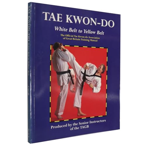 Tae Kwon-Do: White Belt to Yellow Belt : The Official Tae Kwon-Do Association of Great Britain Tr...
