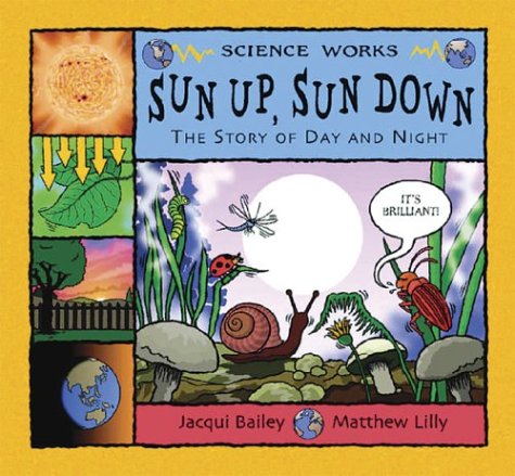 Sun Up, Sun Down: The Story of Day and Night (Science Works) (9780713662535) by Jacqui Bailey