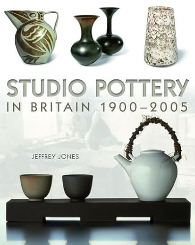 Studio Pottery in Britain 1900-2005 (9780713670134) by Jones, Jeff