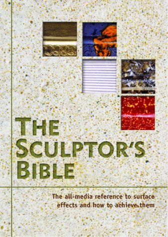 Imagen de archivo de The Sculptor's Bible: The All-media Reference to Surface Effects and How to Achieve Them a la venta por WorldofBooks