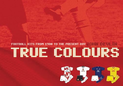 9780713673890: True Colours: Football Kits from 1980 to the Present Day