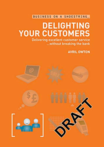 Stock image for Delighting Your Customers: Delivering Excellent Customer Service Without Breaking the Bank (Business on a Shoestring) for sale by WorldofBooks
