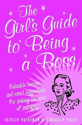 Imagen de archivo de The Girl's Guide to Being a Boss: Valuable lessons and smart suggestions for making the most of managing a la venta por Goldstone Books