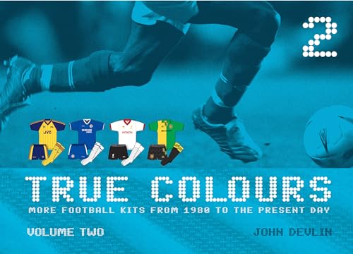 True Colours: v. 2: More Football Kits from 1980 to the Present Day (9780713679281) by John Devlin