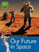 Beispielbild fr Our Future in Space (Go Facts: Space) zum Verkauf von Reuseabook