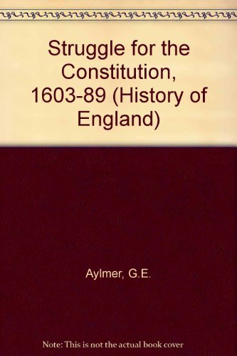 Struggle for the Constitution, 1603-89 (History of England) (9780713703085) by G E Aylmer