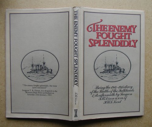 Beispielbild fr The Enemy Fought Splendidly: Being the 1914-15 diary of the Battle of the Falklands & its aftermath by Surgeon T B Dixon R.N.V.R. of HMS. Kent: Being . the Battle of the Falklands & Its Aftermath zum Verkauf von WorldofBooks