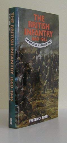 The British Infantry, 1660-1945: The Evolution of a Fighting Force (9780713713923) by Myatt, Frederick