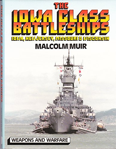 Imagen de archivo de The Iowa Class Battleships: Iowa, New Jersey, Missouri & Wisconsin (Weapons and Warfare) a la venta por Half Price Books Inc.