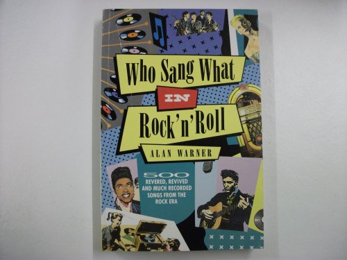 Who sang what in rock 'n' roll: 500 revered, revived and much recorded songs from the rock era (9780713720891) by Warner, Alan