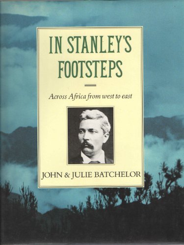Beispielbild fr In Stanley's Footsteps: Across Africa from West to East Batchelor, John and Batchelor, Julie zum Verkauf von Aragon Books Canada