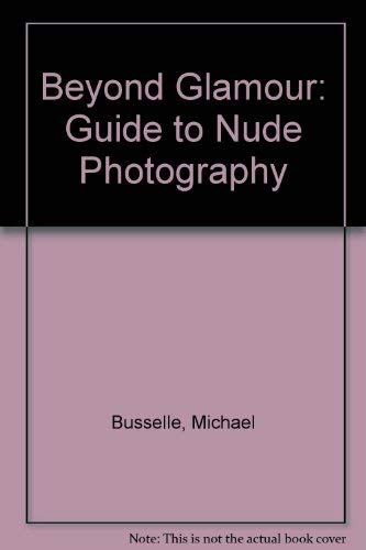 Beyond Glamour: A Guide to Nude Photography (9780713721256) by Michael Busselle