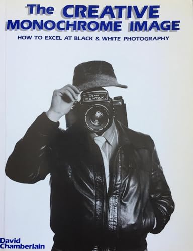 Stock image for The Creative Monochrome Image: How to Excel at Black and White Photography for sale by Wonder Book