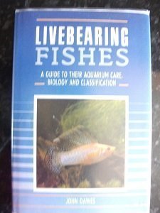 Livebearing Fishes : A Guide to Their Aquarium Care, Biology and Classification