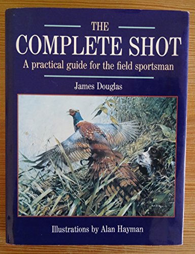 Beispielbild fr The Complete Shot: A Practical Guide for the Field Sportsman zum Verkauf von AwesomeBooks