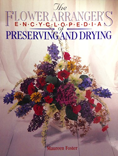 Stock image for The Flower Arranger's Encyclopedia of Preserving and Drying: Flowers, Foliage, Seedheads, Grasses, Cones, Lichens, Ferns, Fungi, Mosses for sale by Wonder Book