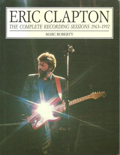 Eric Clapton: the Complete Recording Sessions 1963-1992 (9780713723311) by Marc Roberty