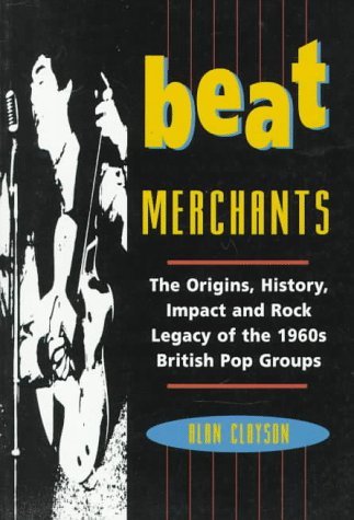 Imagen de archivo de Beat Merchants: The Origins, History, Impact and Rock Legacy of the 1960's British Pop Groups a la venta por HPB-Diamond